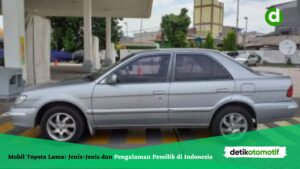 Mobil Toyota Lama: Jenis-Jenis dan Pengalaman Pemilik di Indonesia
